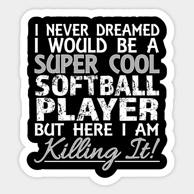 I Never Dreamed I Would Be a Super Cool Softball Player But Here I Am Killing It Sticker by nikkidawn74